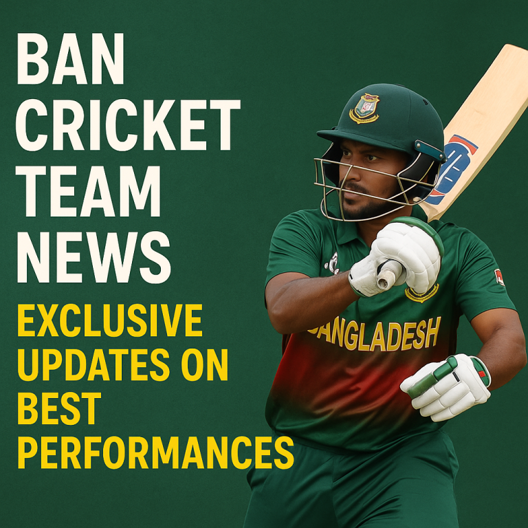 BAN Cricket Team News: Exclusive Updates on Best Performances
