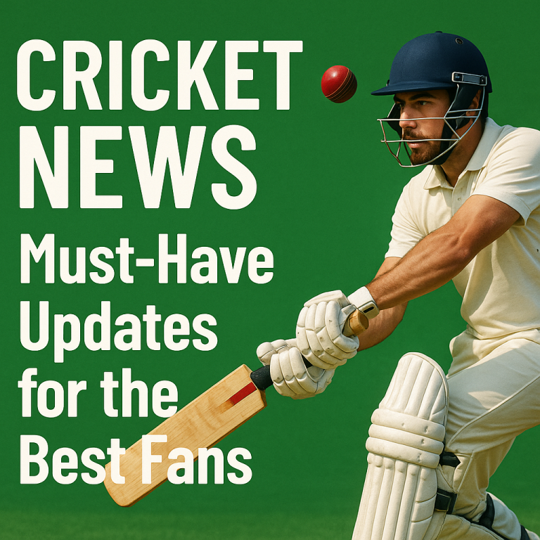 Cricket News: Must-Have Updates for the Best Fans