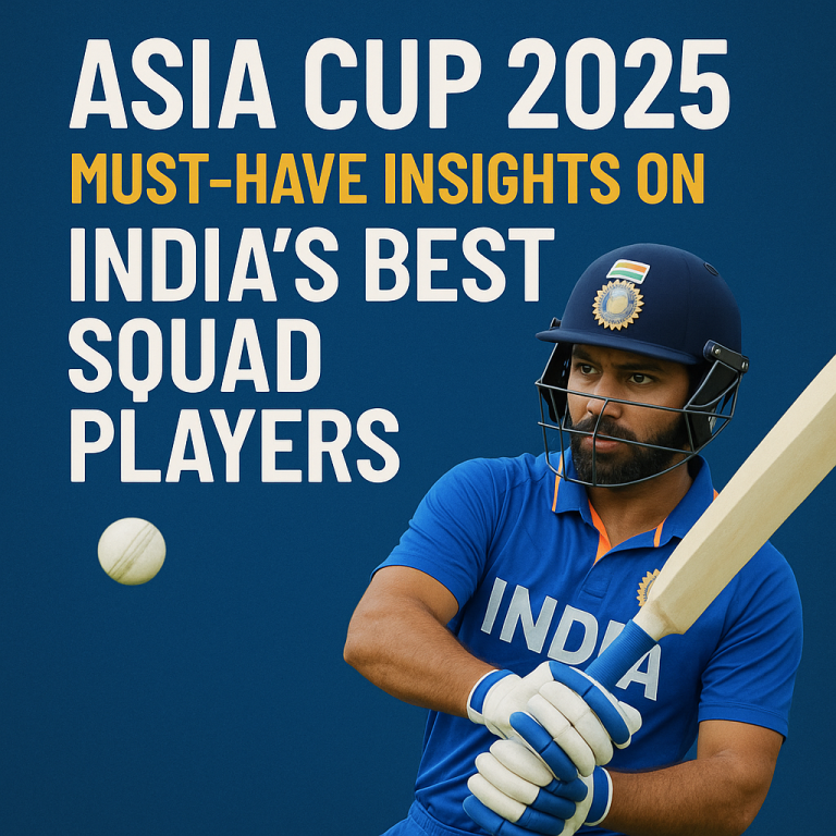 Asia Cup 2025: Must-Have Insights on India’s Best Squad Players